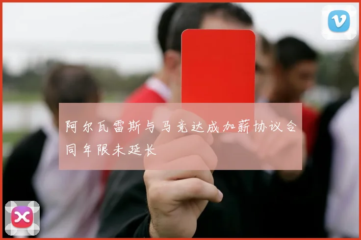 阿尔瓦雷斯与马竞达成加薪协议合同年限未延长