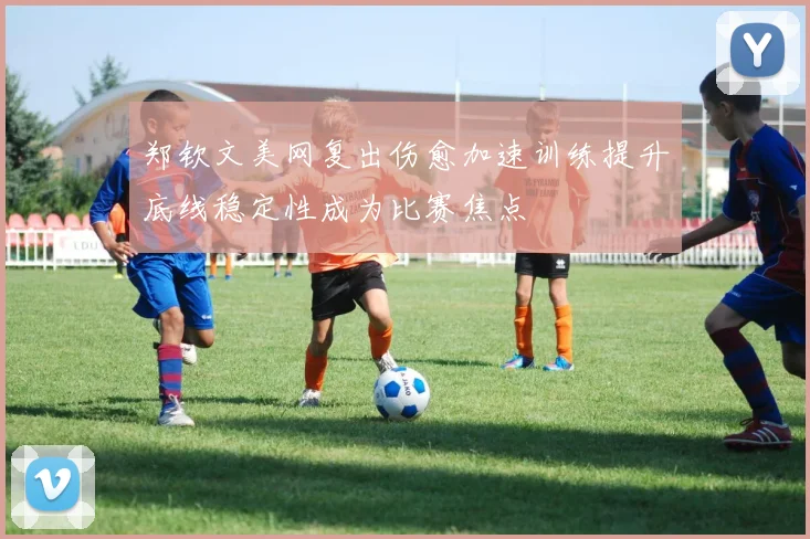 郑钦文美网复出伤愈加速训练提升底线稳定性成为比赛焦点