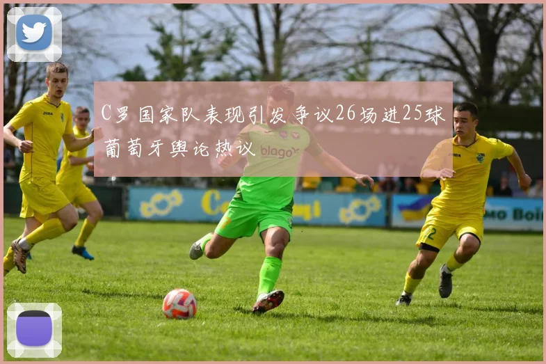 C罗国家队表现引发争议26场进25球葡萄牙舆论热议