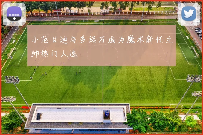 小范甘迪与多诺万成为魔术新任主帅热门人选